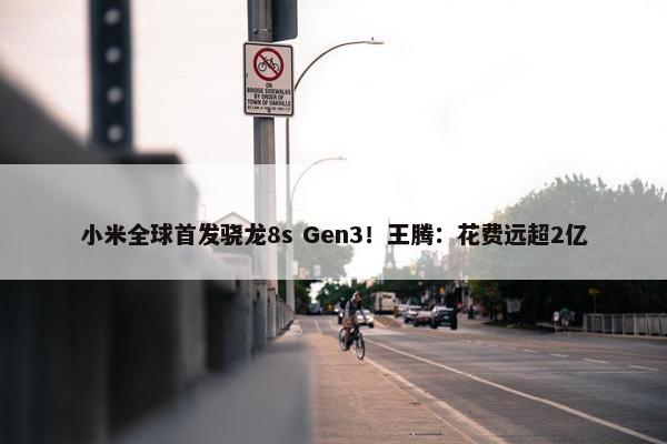 小米全球首发骁龙8s Gen3！王腾：花费远超2亿