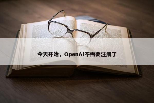 今天开始，OpenAI不需要注册了